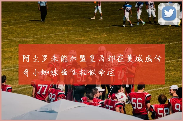 阿圭罗未能加盟皇马却在曼城成传奇小蜘蛛面临相似命运