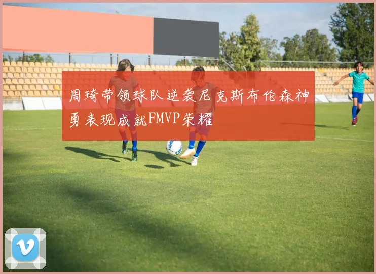 周琦带领球队逆袭尼克斯布伦森神勇表现成就FMVP荣耀
